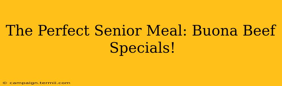 The Perfect Senior Meal: Buona Beef Specials!