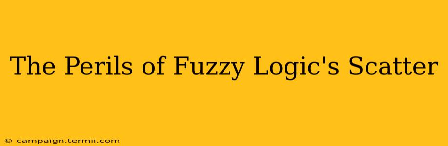 The Perils of Fuzzy Logic's Scatter