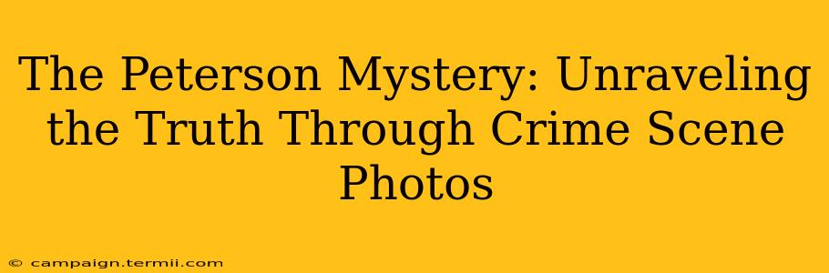 The Peterson Mystery: Unraveling the Truth Through Crime Scene Photos