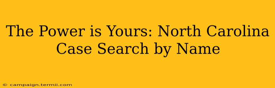 The Power is Yours: North Carolina Case Search by Name