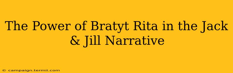 The Power of Bratyt Rita in the Jack & Jill Narrative