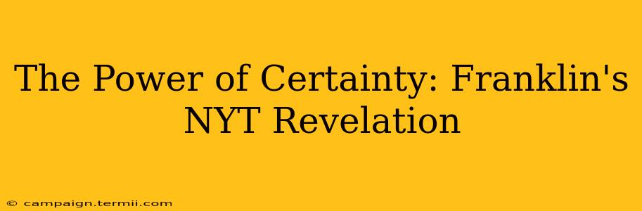 The Power of Certainty: Franklin's NYT Revelation