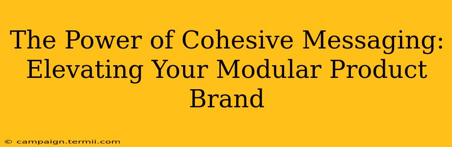 The Power of Cohesive Messaging: Elevating Your Modular Product Brand