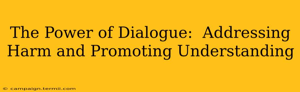 The Power of Dialogue:  Addressing Harm and Promoting Understanding