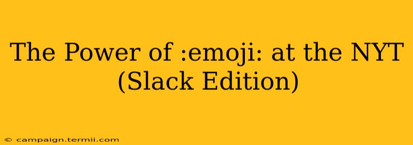 The Power of :emoji: at the NYT (Slack Edition)