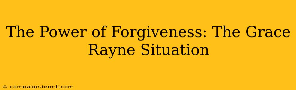 The Power of Forgiveness: The Grace Rayne Situation