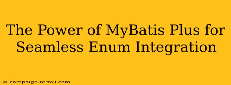 The Power of MyBatis Plus for Seamless Enum Integration