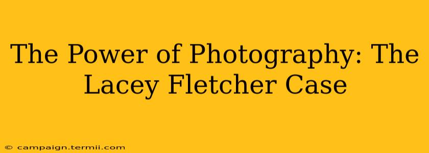 The Power of Photography: The Lacey Fletcher Case