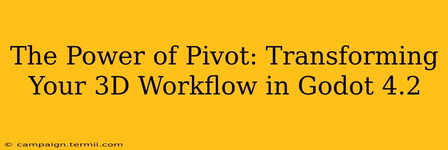 The Power of Pivot: Transforming Your 3D Workflow in Godot 4.2