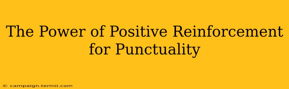 The Power of Positive Reinforcement for Punctuality