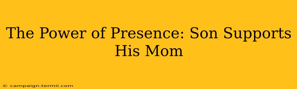 The Power of Presence: Son Supports His Mom