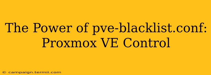 The Power of pve-blacklist.conf: Proxmox VE Control