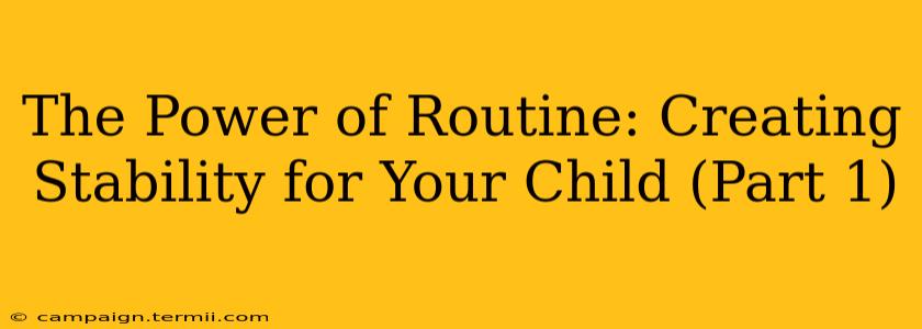 The Power of Routine: Creating Stability for Your Child (Part 1)