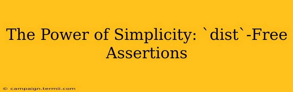 The Power of Simplicity: `dist`-Free Assertions