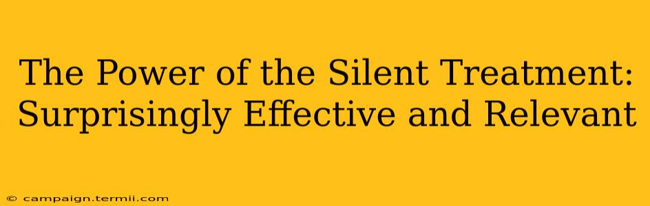 The Power of the Silent Treatment: Surprisingly Effective and Relevant