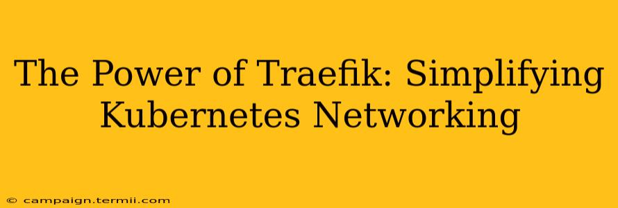 The Power of Traefik: Simplifying Kubernetes Networking