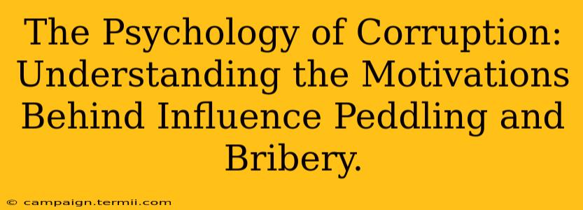 The Psychology of Corruption: Understanding the Motivations Behind Influence Peddling and Bribery.