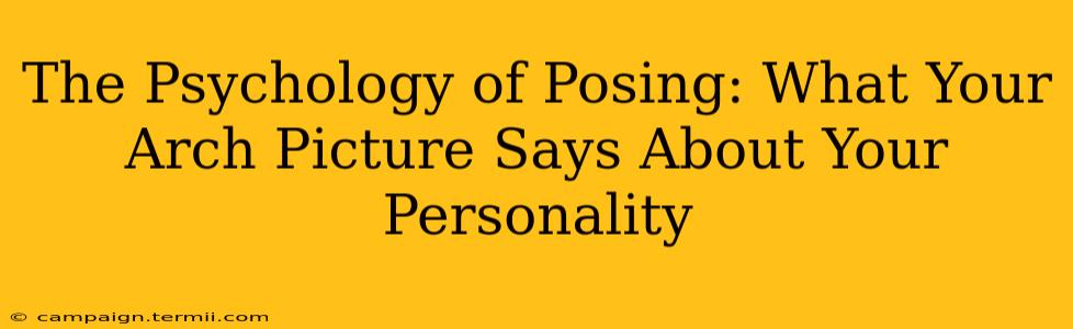 The Psychology of Posing: What Your Arch Picture Says About Your Personality