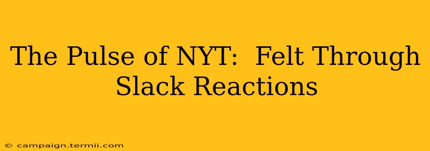 The Pulse of NYT:  Felt Through Slack Reactions