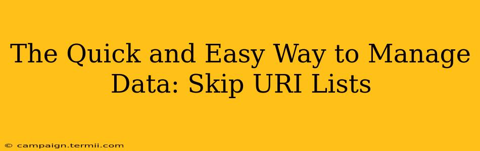 The Quick and Easy Way to Manage Data: Skip URI Lists