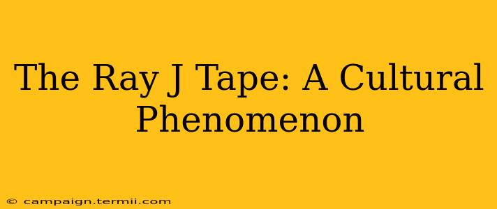 The Ray J Tape: A Cultural Phenomenon