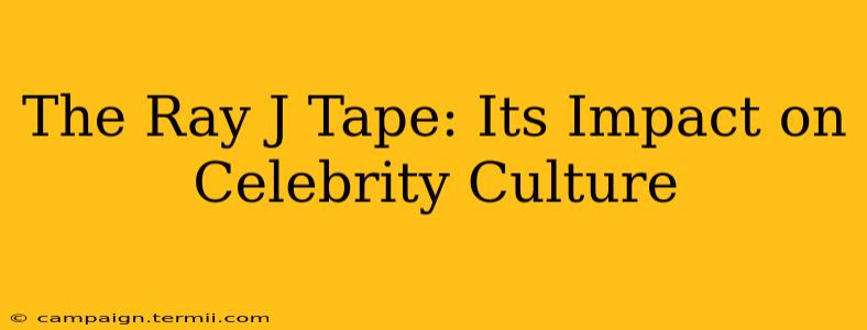 The Ray J Tape: Its Impact on Celebrity Culture