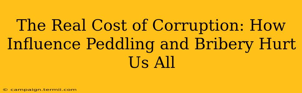 The Real Cost of Corruption: How Influence Peddling and Bribery Hurt Us All