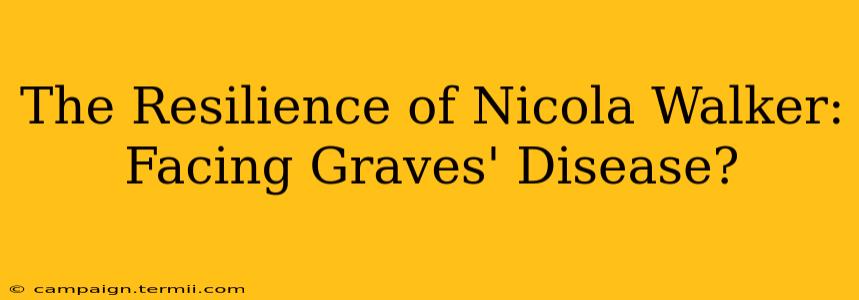 The Resilience of Nicola Walker: Facing Graves' Disease?