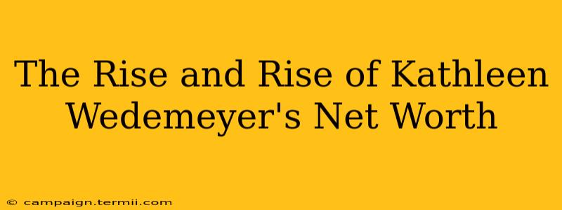 The Rise and Rise of Kathleen Wedemeyer's Net Worth