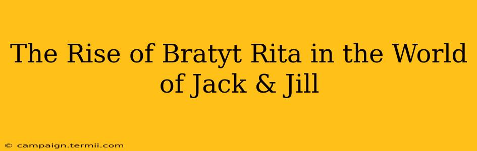 The Rise of Bratyt Rita in the World of Jack & Jill