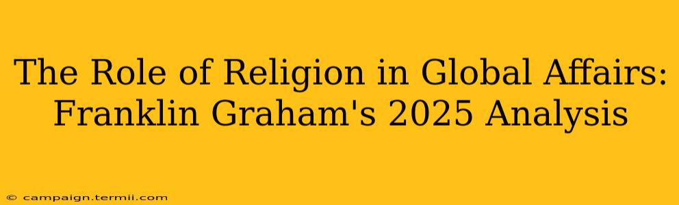 The Role of Religion in Global Affairs: Franklin Graham's 2025 Analysis