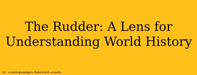 The Rudder: A Lens for Understanding World History