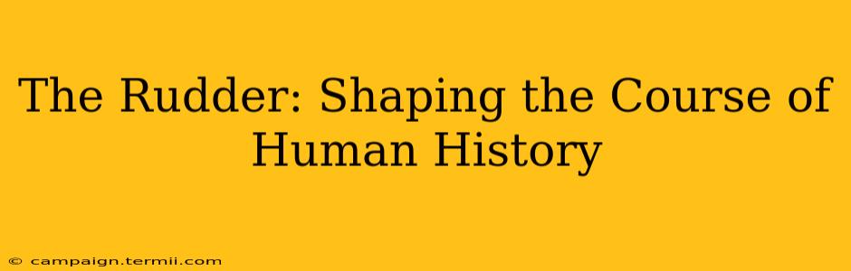 The Rudder: Shaping the Course of Human History