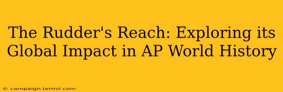 The Rudder's Reach: Exploring its Global Impact in AP World History