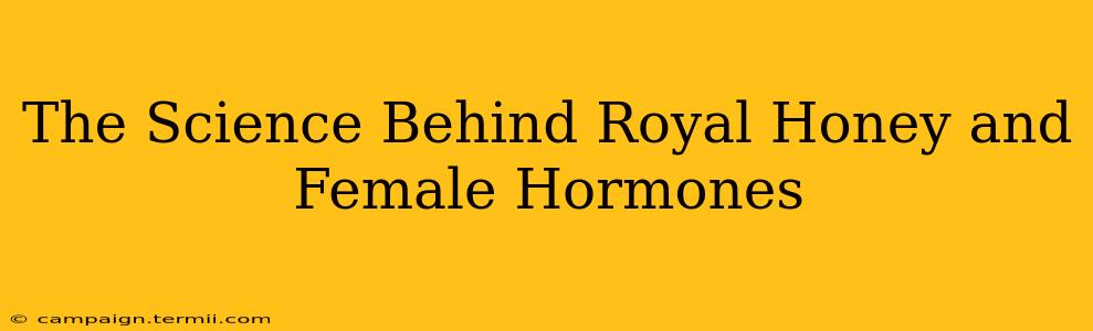 The Science Behind Royal Honey and Female Hormones