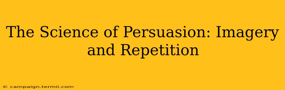 The Science of Persuasion: Imagery and Repetition