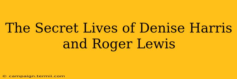 The Secret Lives of Denise Harris and Roger Lewis