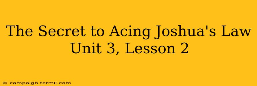 The Secret to Acing Joshua's Law Unit 3, Lesson 2