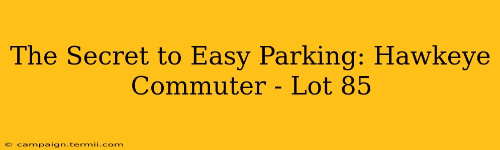 The Secret to Easy Parking: Hawkeye Commuter - Lot 85