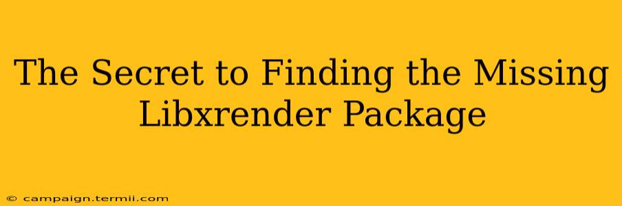 The Secret to Finding the Missing Libxrender Package