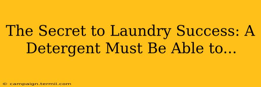 The Secret to Laundry Success: A Detergent Must Be Able to...