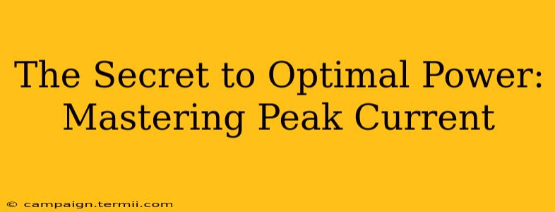 The Secret to Optimal Power: Mastering Peak Current