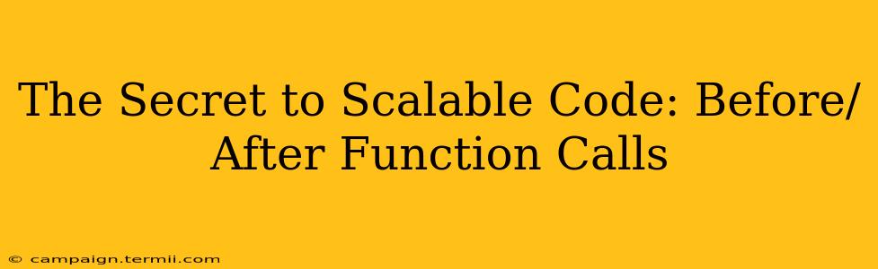 The Secret to Scalable Code: Before/After Function Calls