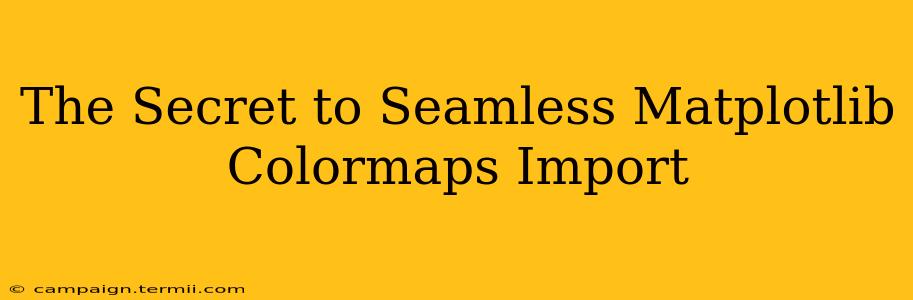 The Secret to Seamless Matplotlib Colormaps Import