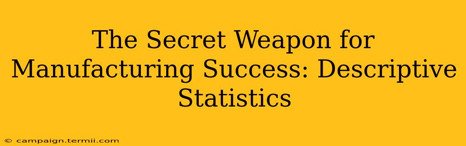 The Secret Weapon for Manufacturing Success: Descriptive Statistics