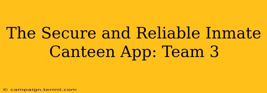 The Secure and Reliable Inmate Canteen App: Team 3