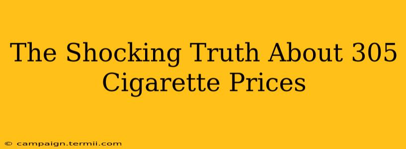 The Shocking Truth About 305 Cigarette Prices