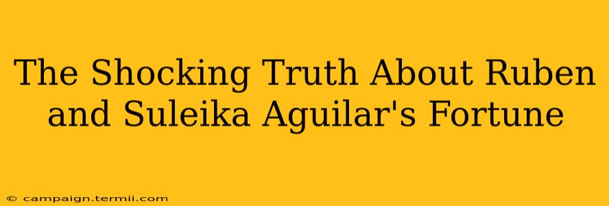 The Shocking Truth About Ruben and Suleika Aguilar's Fortune