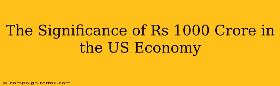 The Significance of Rs 1000 Crore in the US Economy