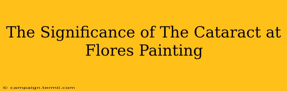 The Significance of The Cataract at Flores Painting